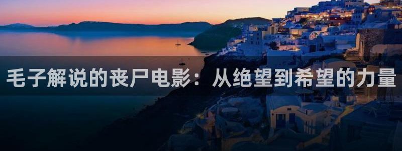 jmcomic漫禁天堂：毛子解说的丧尸电影：从绝望到希望的力量