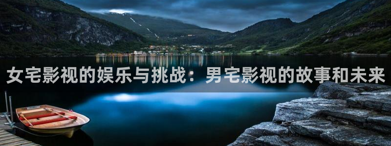 天堂影院电影在线观看：女宅影视的娱乐与挑战：男宅影视的故事和未来